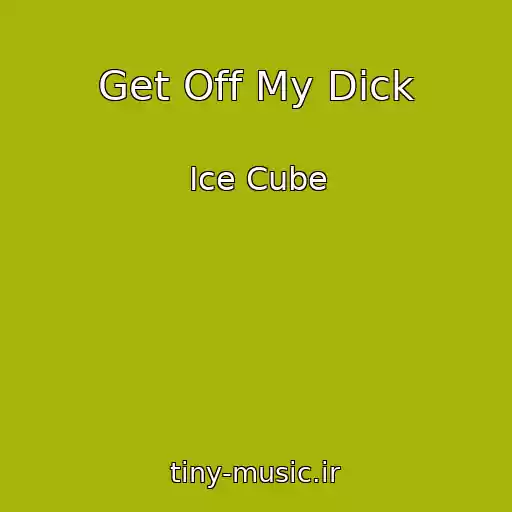 کاور آهنگ Get Off My Dick از Ice Cube