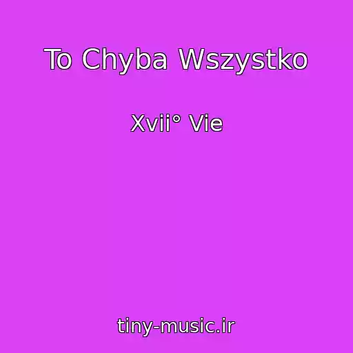 کاور آهنگ To Chyba Wszystko از Xvii° Vie