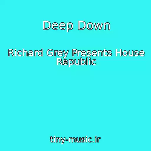 کاور آهنگ Deep Down از Richard Grey Presents House Republic