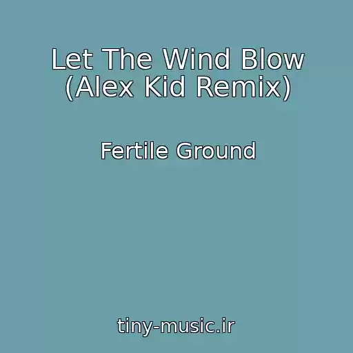 کاور آهنگ Let The Wind Blow (Alex Kid Remix) از Fertile Ground