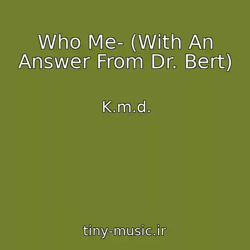 کاور آهنگ Who Me- (With An Answer From Dr. Bert) از K.m.d.