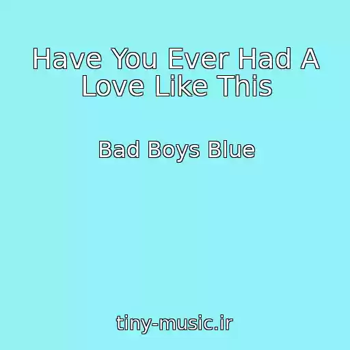 کاور آهنگ Have You Ever Had A Love Like This از Bad Boys Blue