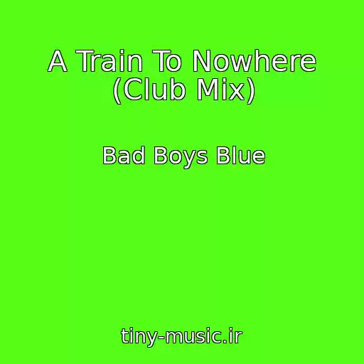 کاور آهنگ A Train To Nowhere (Club Mix) از Bad Boys Blue