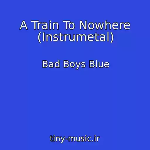 کاور آهنگ A Train To Nowhere (Instrumetal) از Bad Boys Blue
