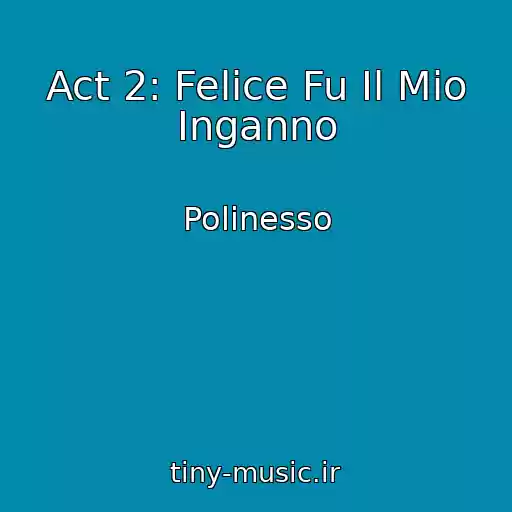 کاور آهنگ Act 2: Felice Fu Il Mio Inganno از Polinesso