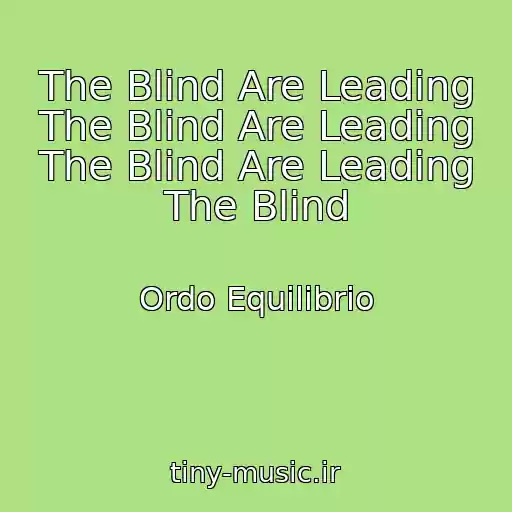 کاور آهنگ The Blind Are Leading The Blind Are Leading The Blind Are Leading The Blind از Ordo Equilibrio