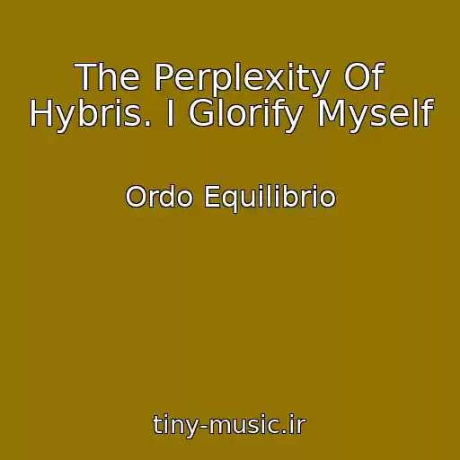 کاور آهنگ The Perplexity Of Hybris. I Glorify Myself از Ordo Equilibrio