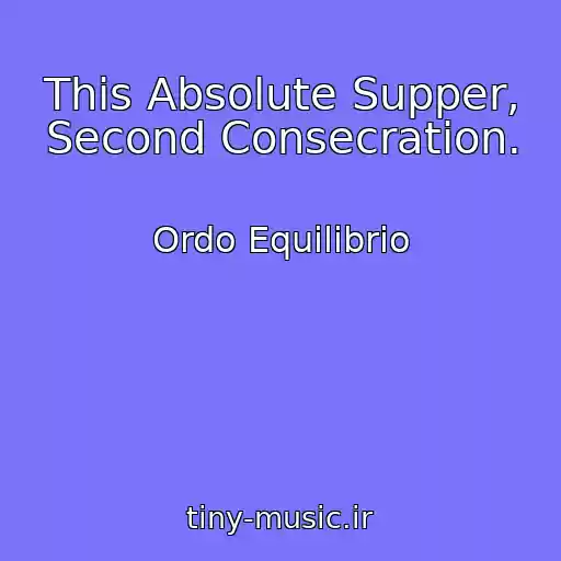 کاور آهنگ This Absolute Supper, Second Consecration. از Ordo Equilibrio
