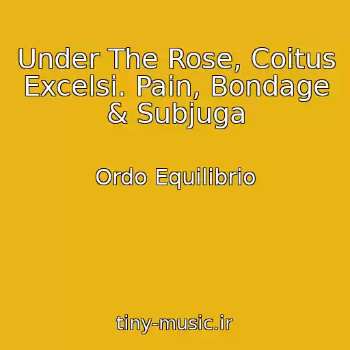 کاور آهنگ Under The Rose, Coitus Excelsi. Pain, Bondage & Subjuga از Ordo Equilibrio
