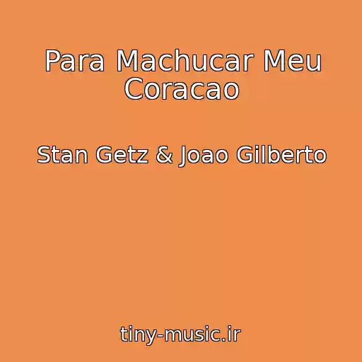 کاور آهنگ Para Machucar Meu Coracao از Stan Getz & Joao Gilberto