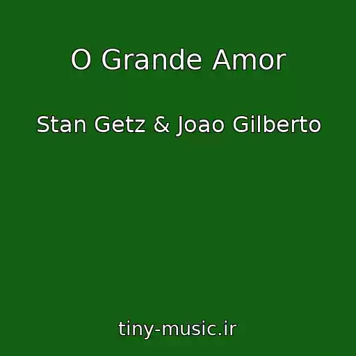 کاور آهنگ O Grande Amor از Stan Getz & Joao Gilberto