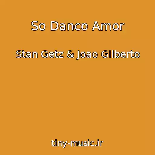 کاور آهنگ So Danco Amor از Stan Getz & Joao Gilberto