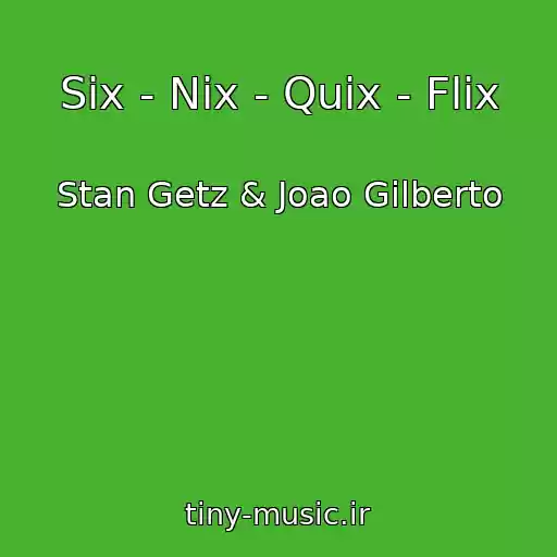 کاور آهنگ Six - Nix - Quix - Flix از Stan Getz & Joao Gilberto