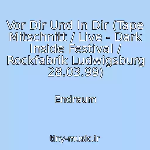 کاور آهنگ Vor Dir Und In Dir (Tape Mitschnitt / Live - Dark Inside Festival / Rockfabrik Ludwigsburg 28.03.99) از Endraum