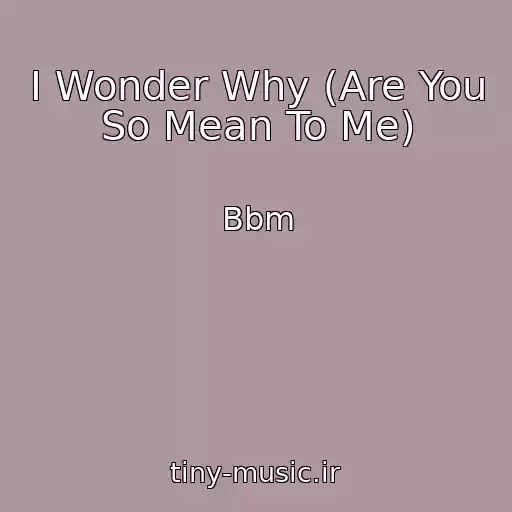 کاور آهنگ I Wonder Why (Are You So Mean To Me) از Bbm