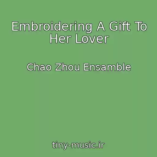 کاور آهنگ Embroidering A Gift To Her Lover از Chao Zhou Ensamble