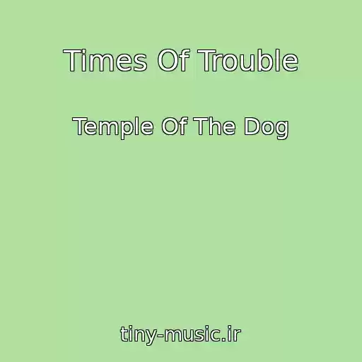 کاور آهنگ Times Of Trouble از Temple Of The Dog