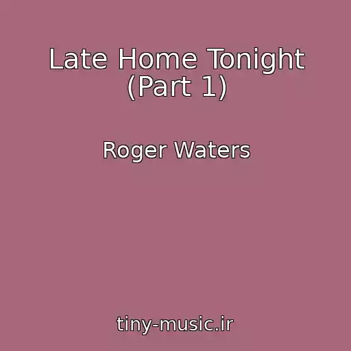 کاور آهنگ Late Home Tonight (Part 1) از Roger Waters