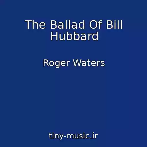 کاور آهنگ The Ballad Of Bill Hubbard از Roger Waters