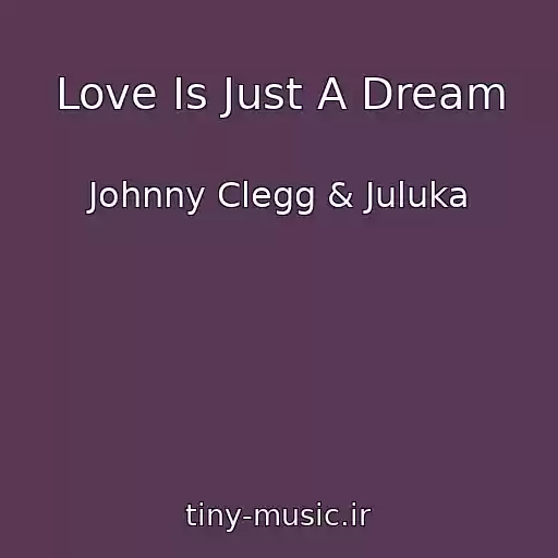 کاور آهنگ Love Is Just A Dream از Johnny Clegg & Juluka