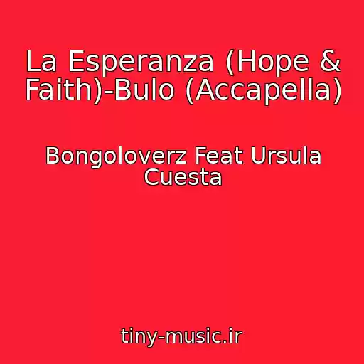 کاور آهنگ La Esperanza (Hope & Faith)-Bulo (Accapella) از Bongoloverz Feat Ursula Cuesta
