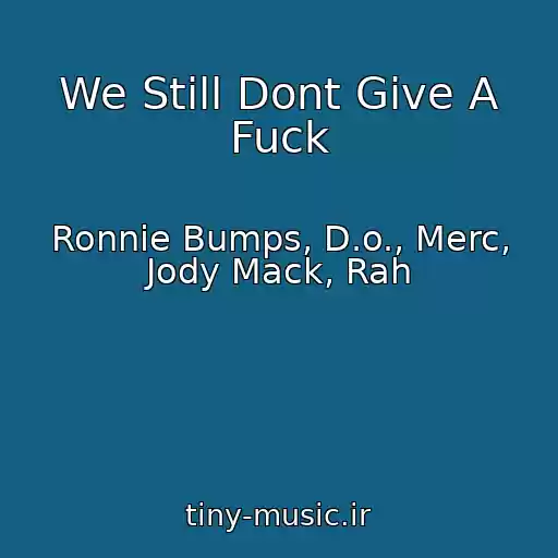 کاور آهنگ We Still Dont Give A Fuck از Ronnie Bumps, D.o., Merc, Jody Mack, Rah