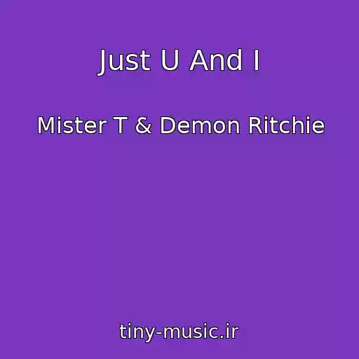 کاور آهنگ Just U And I از Mister T & Demon Ritchie