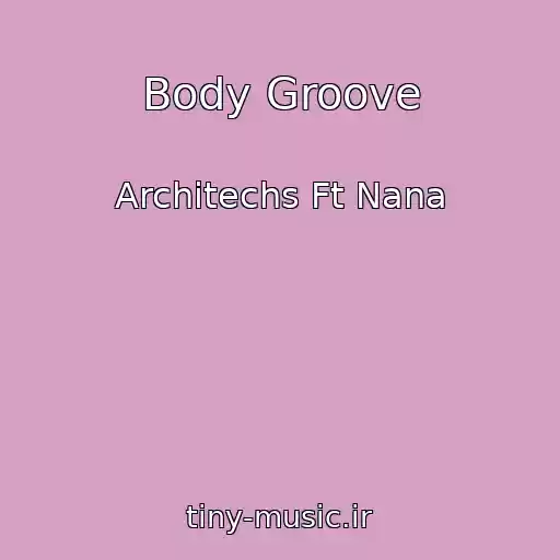 کاور آهنگ Body Groove از Architechs Ft Nana