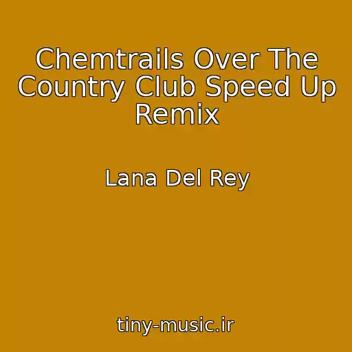 کاور آهنگ Chemtrails Over The Country Club Speed Up Remix از Lana Del Rey