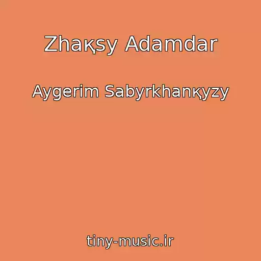 کاور آهنگ Zhaқsy Adamdar از Aygerim Sabyrkhanқyzy