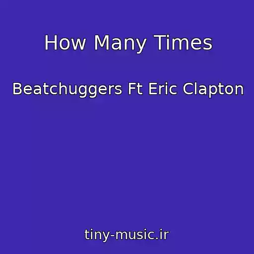 کاور آهنگ How Many Times از Beatchuggers Ft Eric Clapton