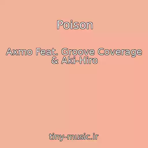 کاور آهنگ Poison از Axmo Feat. Groove Coverage & Aki-Hiro