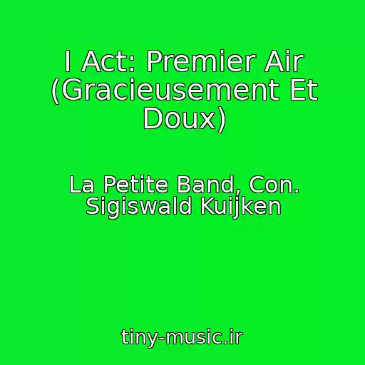 کاور آهنگ I Act: Premier Air (Gracieusement Et Doux) از La Petite Band, Con. Sigiswald Kuijken