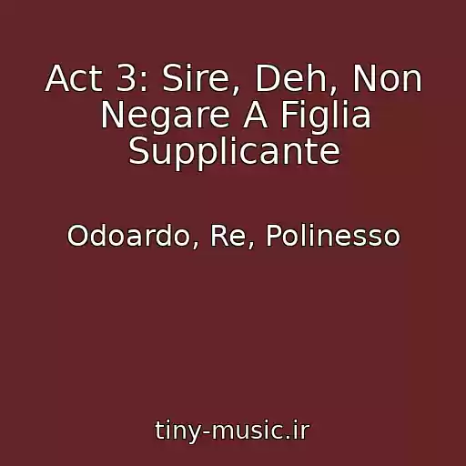 کاور آهنگ Act 3: Sire, Deh, Non Negare A Figlia Supplicante از Odoardo, Re, Polinesso
