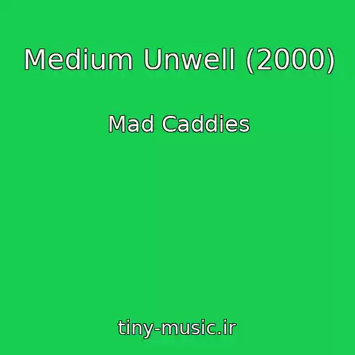 کاور آهنگ Medium Unwell (2000) از Mad Caddies