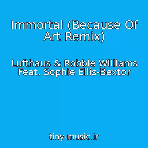 کاور آهنگ Immortal (Because Of Art Remix) از Lufthaus & Robbie Williams Feat. Sophie Ellis-Bextor