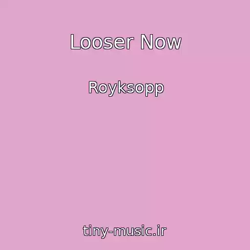 کاور آهنگ Looser Now از Royksopp