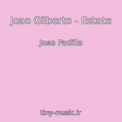 کاور آهنگ Joao Gilberto - Estate از Jose Padilla