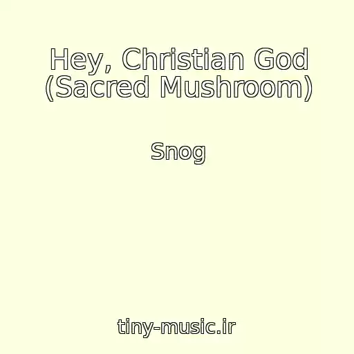 کاور آهنگ Hey, Christian God (Sacred Mushroom) از Snog