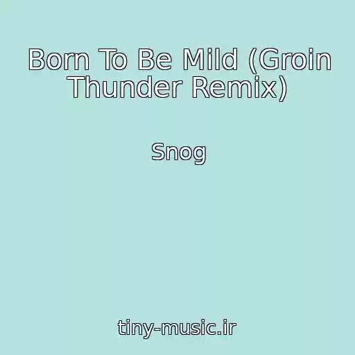 کاور آهنگ Born To Be Mild (Groin Thunder Remix) از Snog