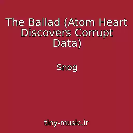 کاور آهنگ The Ballad (Atom Heart Discovers Corrupt Data) از Snog