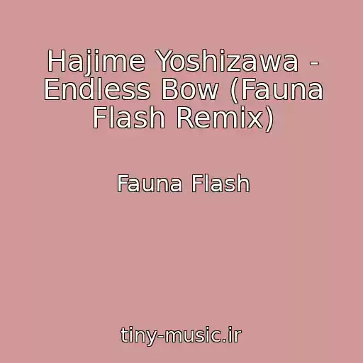 کاور آهنگ Hajime Yoshizawa - Endless Bow (Fauna Flash Remix) از Fauna Flash