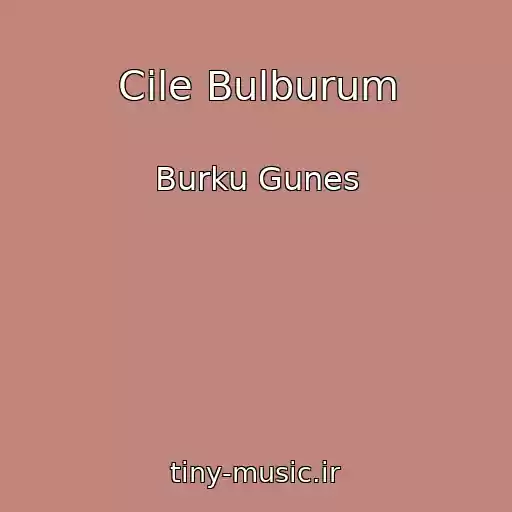 کاور آهنگ Cile Bulburum از Burku Gunes