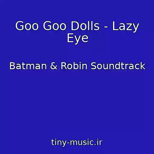 کاور آهنگ Goo Goo Dolls - Lazy Eye از Batman & Robin Soundtrack