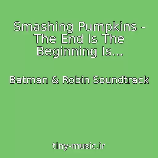کاور آهنگ Smashing Pumpkins - The End Is The Beginning Is... از Batman & Robin Soundtrack