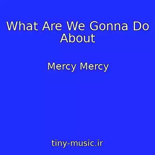 کاور آهنگ What Are We Gonna Do About از Mercy Mercy
