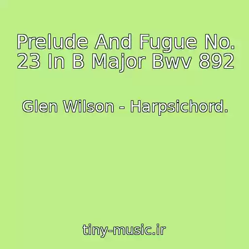 کاور آهنگ Prelude And Fugue No. 23 In B Major Bwv 892 از Glen Wilson - Harpsichord.