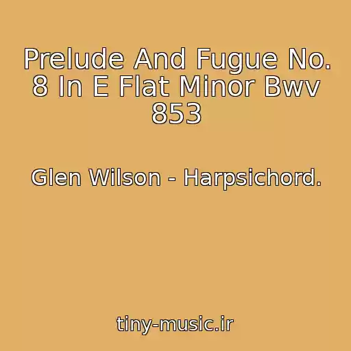 کاور آهنگ Prelude And Fugue No. 8 In E Flat Minor Bwv 853 از Glen Wilson - Harpsichord.
