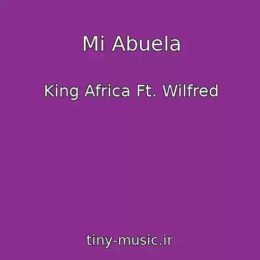 کاور آهنگ Mi Abuela از King Africa Ft. Wilfred