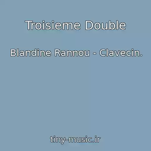 کاور آهنگ Troisieme Double از Blandine Rannou - Clavecin.